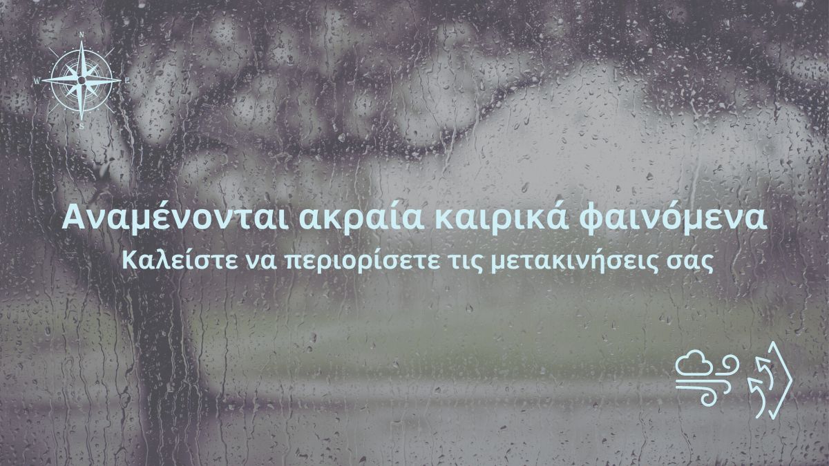 Αναμένονται ακραία καιρικά φαινόμενα – Καλείστε να περιορίσετε τις μετακινήσεις σας