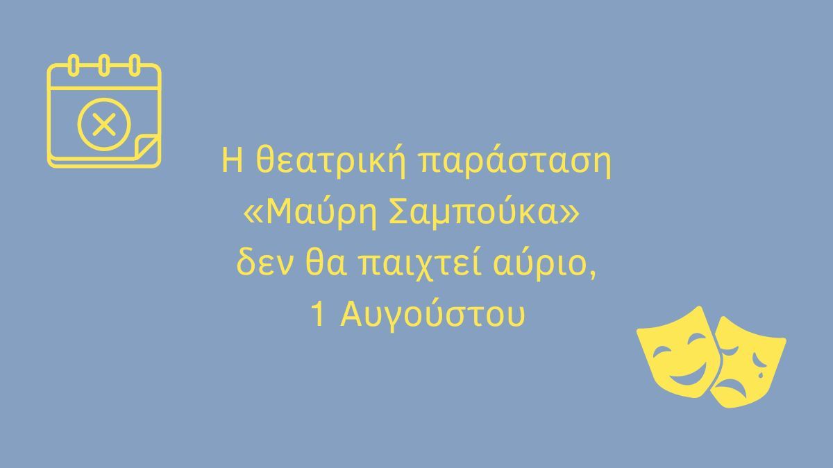 Υπενθυμίζεται ότι η παράσταση «Μαύρη Σαμπούκα» δεν θα παιχτεί αύριο, 1 Αυγούστου